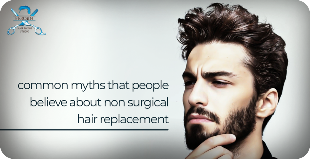 Common myths that people believe about non-surgical hair replacement
